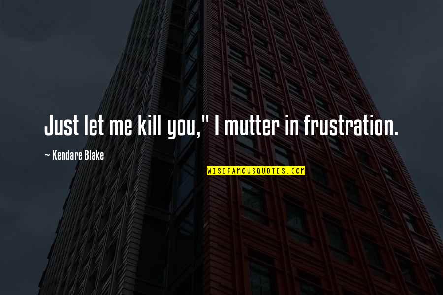 Mutter Quotes By Kendare Blake: Just let me kill you," I mutter in