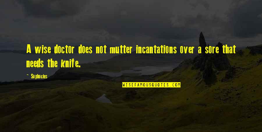 Mutter Quotes By Sophocles: A wise doctor does not mutter incantations over