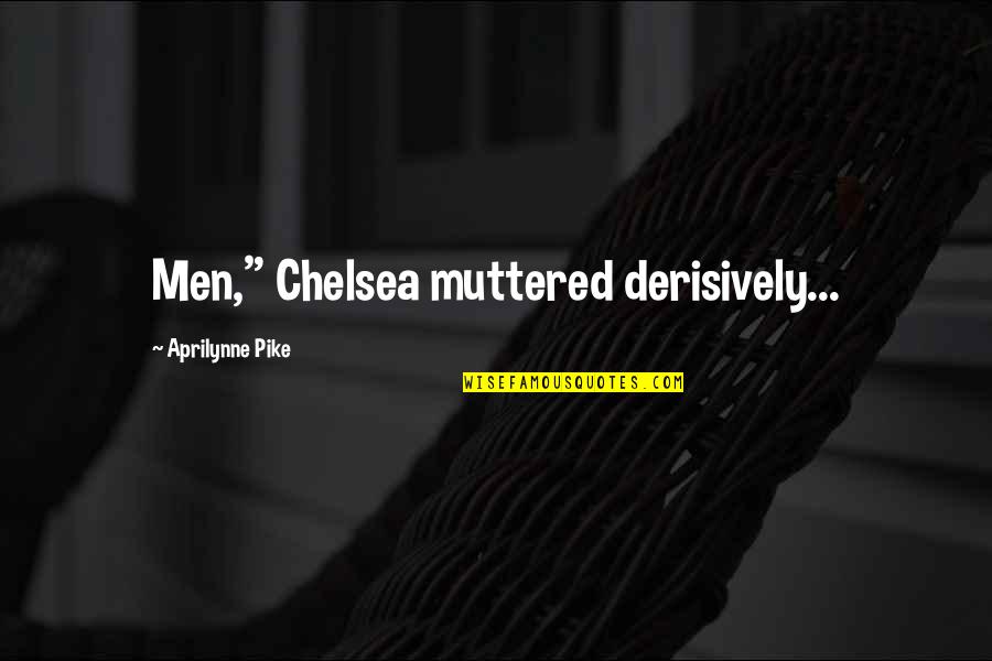 Muttered Quotes By Aprilynne Pike: Men," Chelsea muttered derisively...