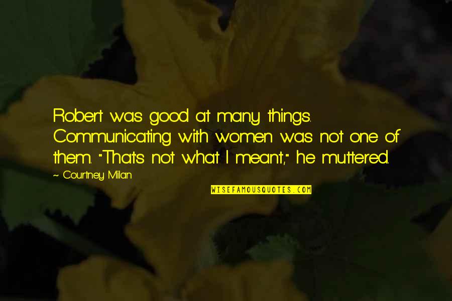 Muttered Quotes By Courtney Milan: Robert was good at many things. Communicating with