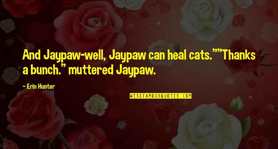 Muttered Quotes By Erin Hunter: And Jaypaw-well, Jaypaw can heal cats.""Thanks a bunch."