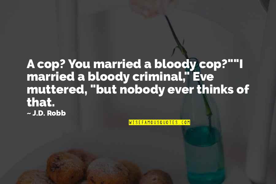 Muttered Quotes By J.D. Robb: A cop? You married a bloody cop?""I married