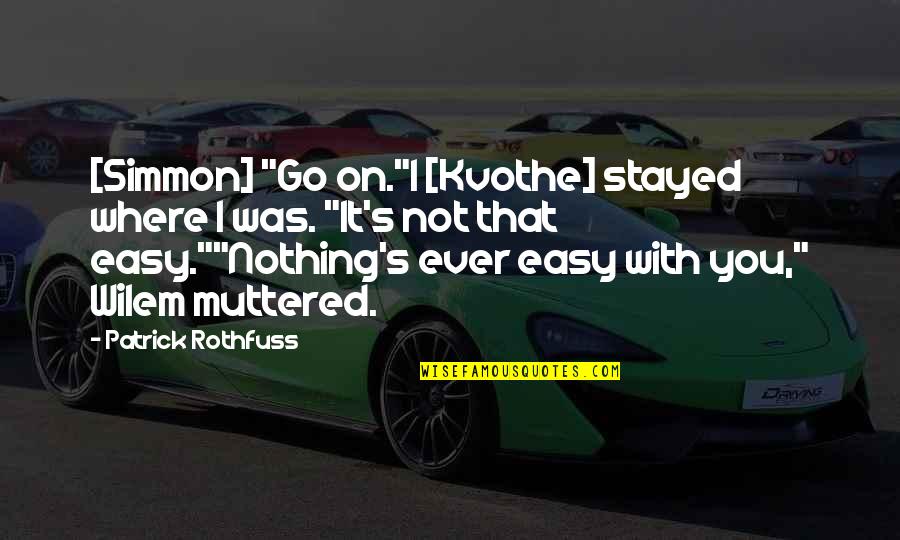 Muttered Quotes By Patrick Rothfuss: [Simmon] "Go on."I [Kvothe] stayed where I was.