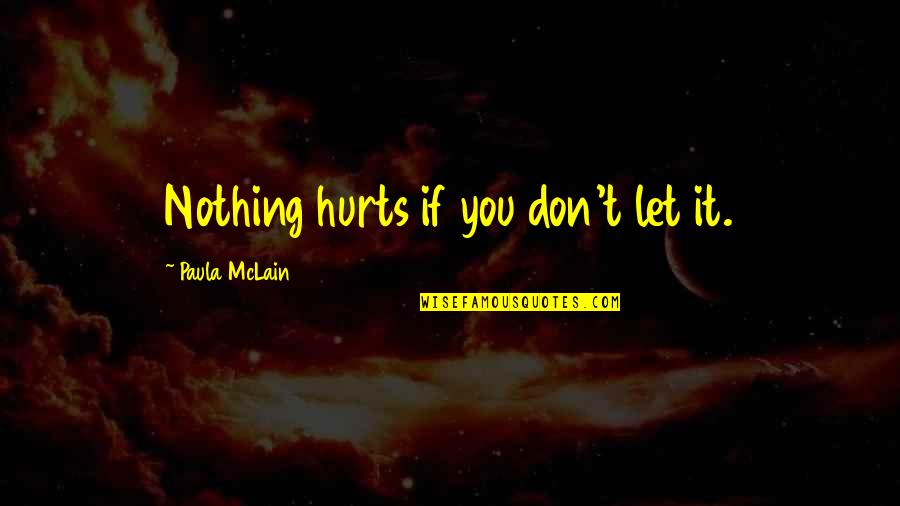 Muttereralmbahn Quotes By Paula McLain: Nothing hurts if you don't let it.