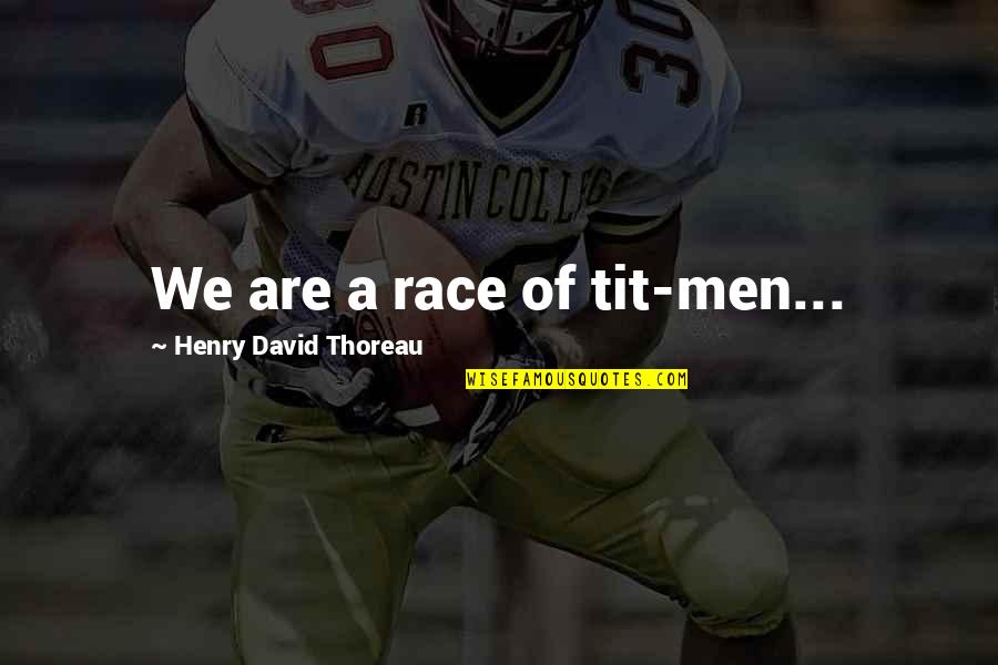 Muttereralmpark Quotes By Henry David Thoreau: We are a race of tit-men...