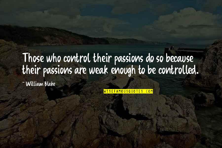 Muttereralmpark Quotes By William Blake: Those who control their passions do so because