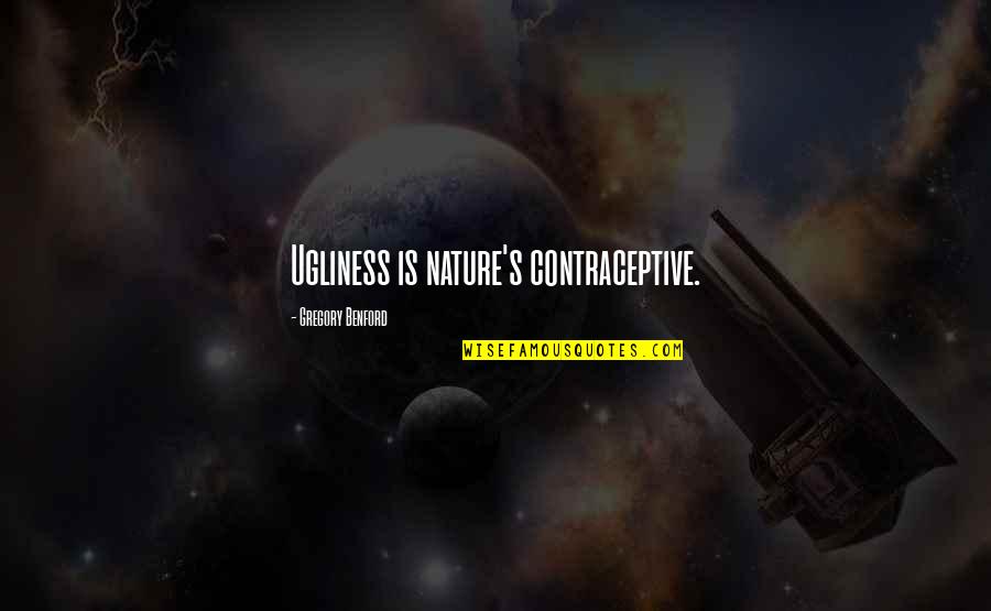 Muttering Delirium Quotes By Gregory Benford: Ugliness is nature's contraceptive. Muttering Delirium Quotes By Gregory Benford: Ugliness is nature's contraceptive.