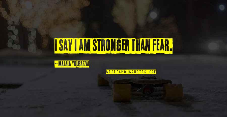 Muttering Quotes By Malala Yousafzai: I say I am stronger than fear.