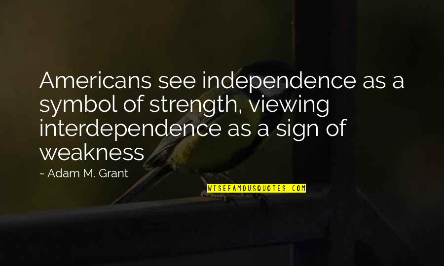 Muttering Synonym Quotes By Adam M. Grant: Americans see independence as a symbol of strength,