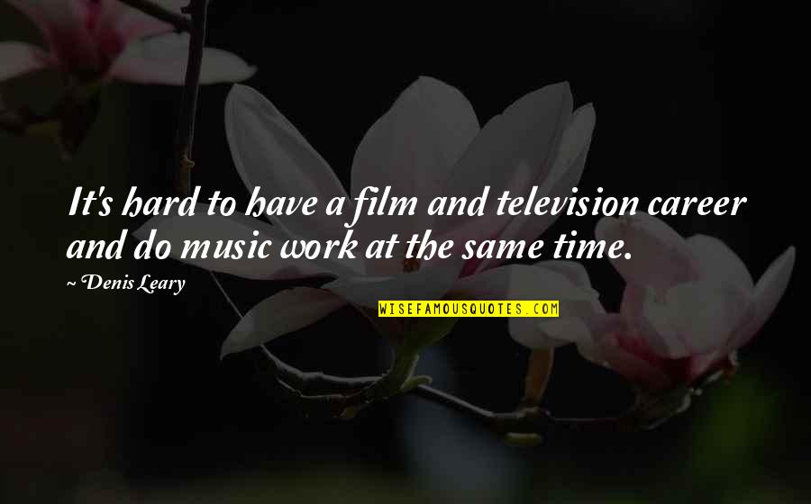 Muttering Synonym Quotes By Denis Leary: It's hard to have a film and television