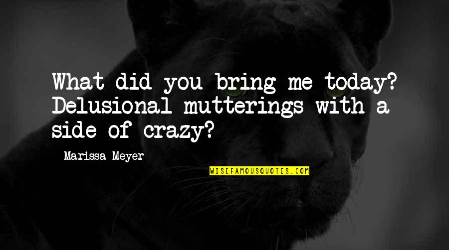 Mutterings Quotes By Marissa Meyer: What did you bring me today? Delusional mutterings