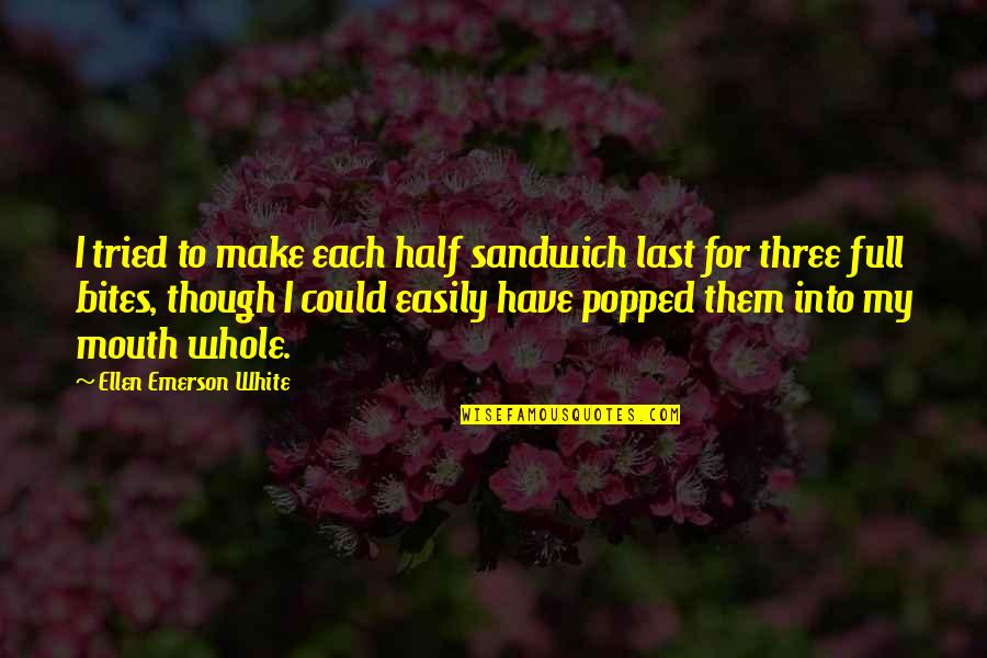 Mutterings Synonym Quotes By Ellen Emerson White: I tried to make each half sandwich last