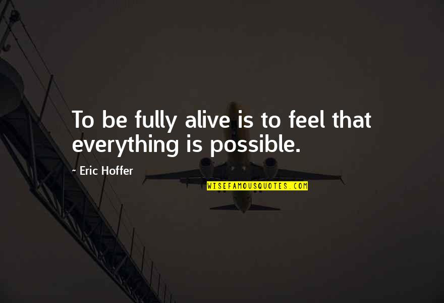 Mutterings Synonym Quotes By Eric Hoffer: To be fully alive is to feel that