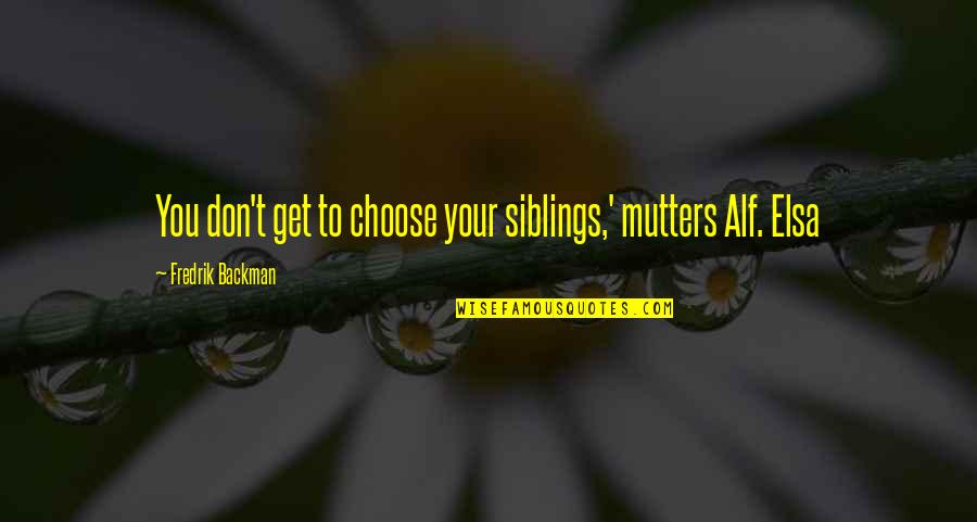 Mutters Quotes By Fredrik Backman: You don't get to choose your siblings,' mutters