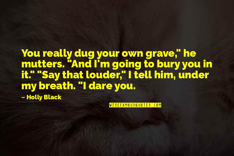 Mutters Quotes By Holly Black: You really dug your own grave," he mutters.