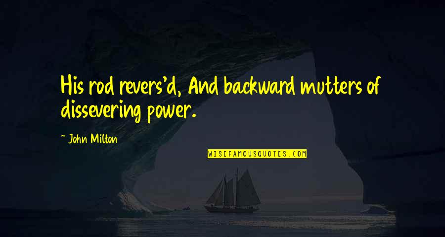 Mutters Quotes By John Milton: His rod revers'd, And backward mutters of dissevering