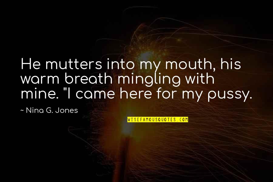 Mutters Quotes By Nina G. Jones: He mutters into my mouth, his warm breath