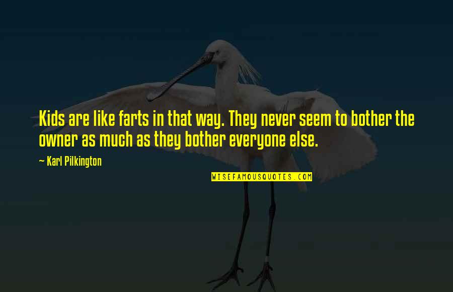 Mutthers Quotes By Karl Pilkington: Kids are like farts in that way. They Mutthers Quotes By Karl Pilkington: Kids are like farts in that way. They