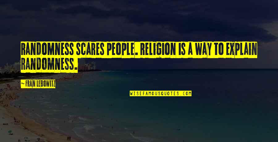 Mutton Lover Quotes By Fran Lebowitz: Randomness scares people. Religion is a way to