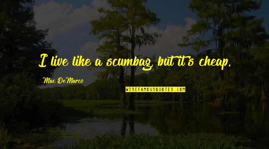Muttreja Cardiology Quotes By Mac DeMarco: I live like a scumbag, but it's cheap. Muttreja Cardiology Quotes By Mac DeMarco: I live like a scumbag, but it's cheap.