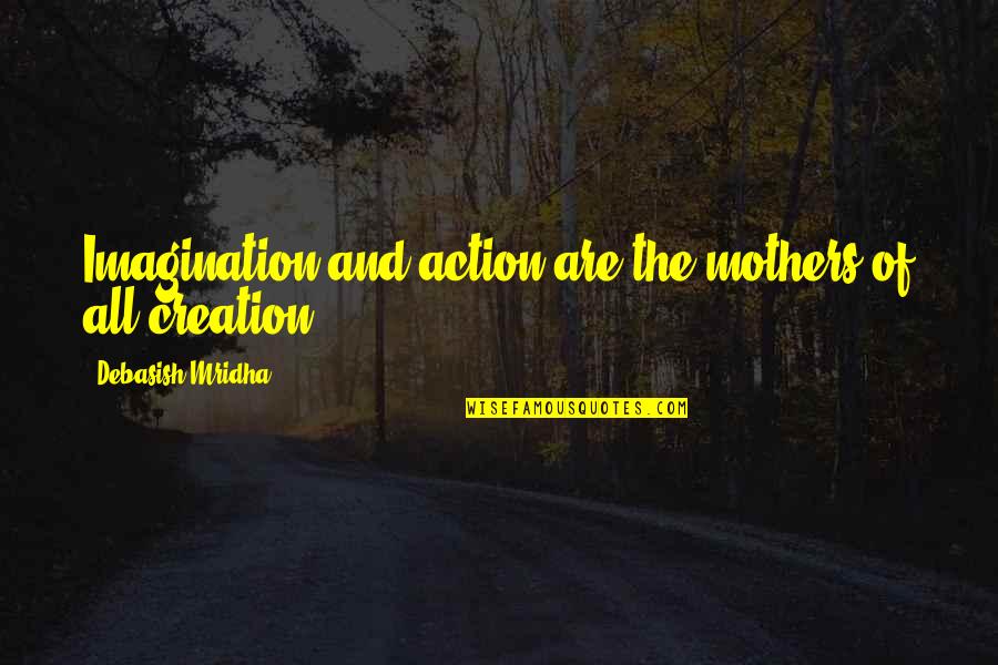 Mutual Aid Quote Quotes By Debasish Mridha: Imagination and action are the mothers of all
