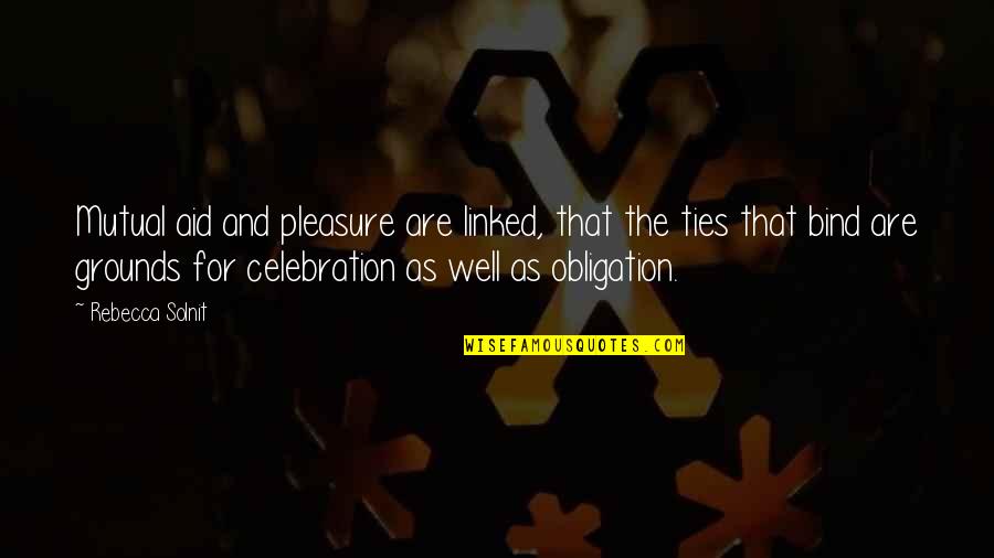 Mutual Aid Quotes By Rebecca Solnit: Mutual aid and pleasure are linked, that the
