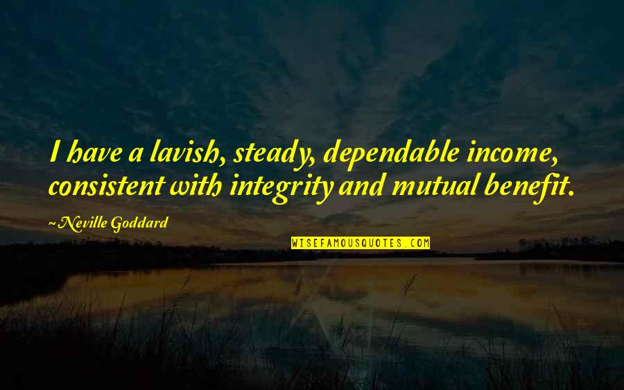 Mutual Benefit Quotes By Neville Goddard: I have a lavish, steady, dependable income, consistent