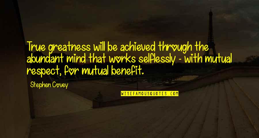 Mutual Benefit Quotes By Stephen Covey: True greatness will be achieved through the abundant