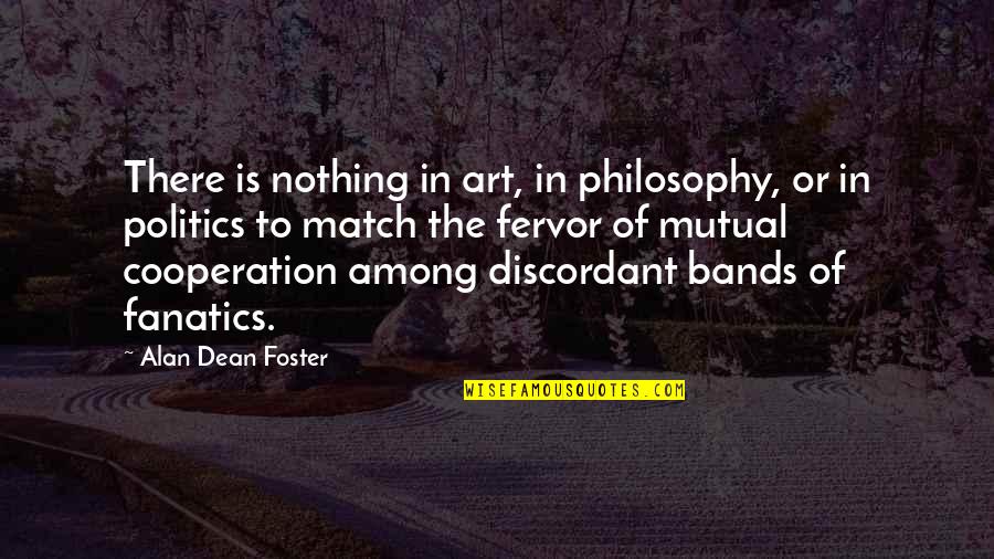 Mutual Cooperation Quotes By Alan Dean Foster: There is nothing in art, in philosophy, or