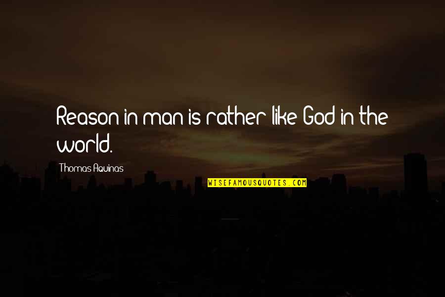 Mutual Dependence Quotes By Thomas Aquinas: Reason in man is rather like God in