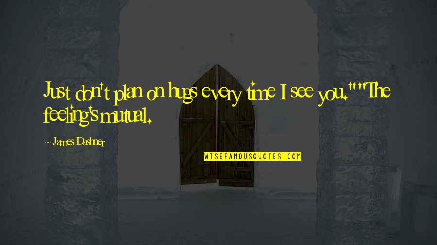 Mutual Feeling Quotes By James Dashner: Just don't plan on hugs every time I