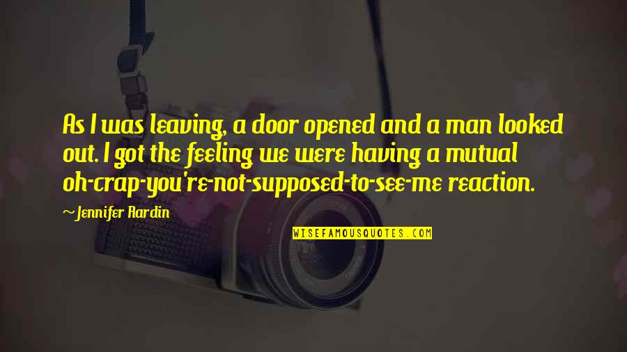 Mutual Feeling Quotes By Jennifer Rardin: As I was leaving, a door opened and Mutual Feeling Quotes By Jennifer Rardin: As I was leaving, a door opened and