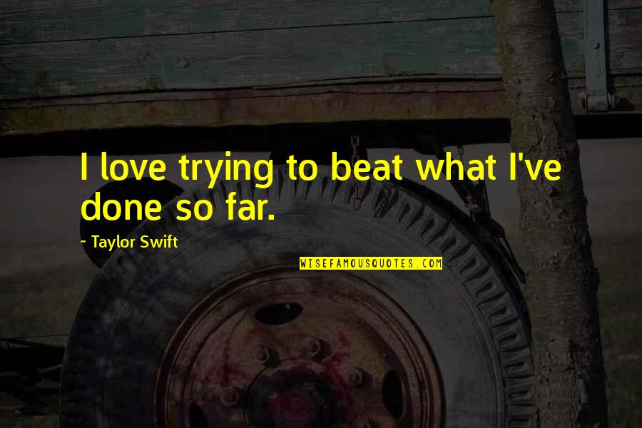 Mutual Fund Marketing Quotes By Taylor Swift: I love trying to beat what I've done