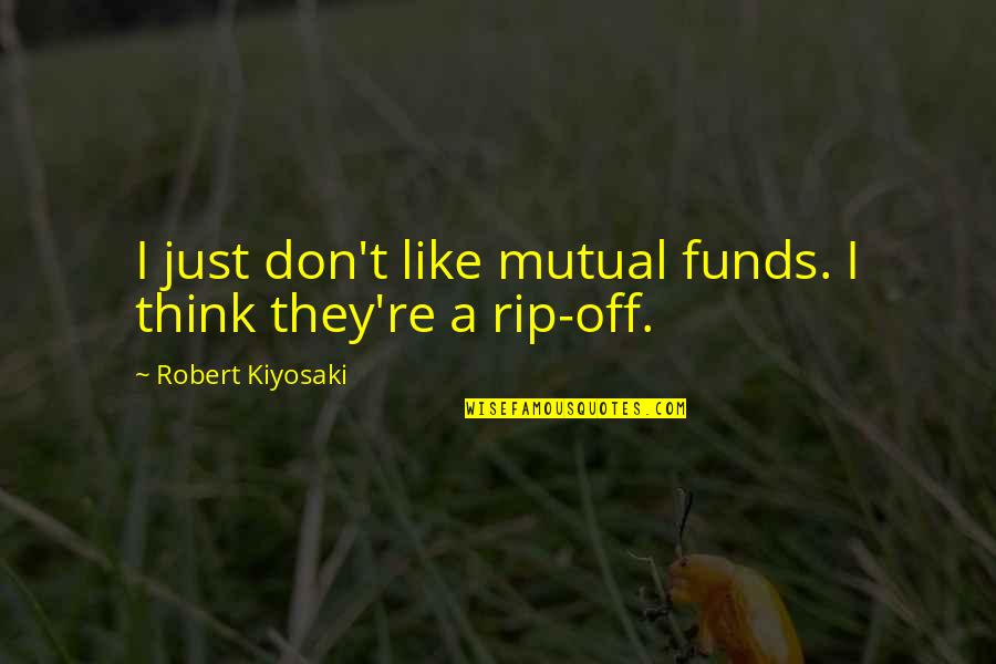 Mutual Funds Quotes By Robert Kiyosaki: I just don't like mutual funds. I think