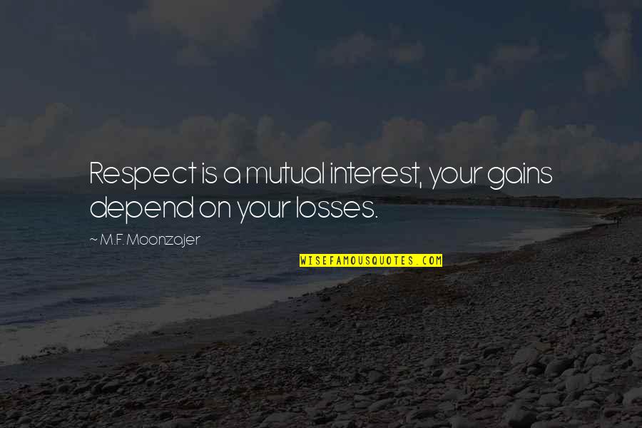 Mutual Interest Quotes By M.F. Moonzajer: Respect is a mutual interest, your gains depend Mutual Interest Quotes By M.F. Moonzajer: Respect is a mutual interest, your gains depend
