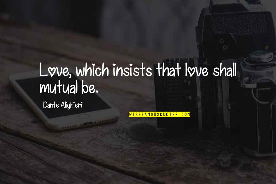 Mutual Love Quotes By Dante Alighieri: Love, which insists that love shall mutual be.