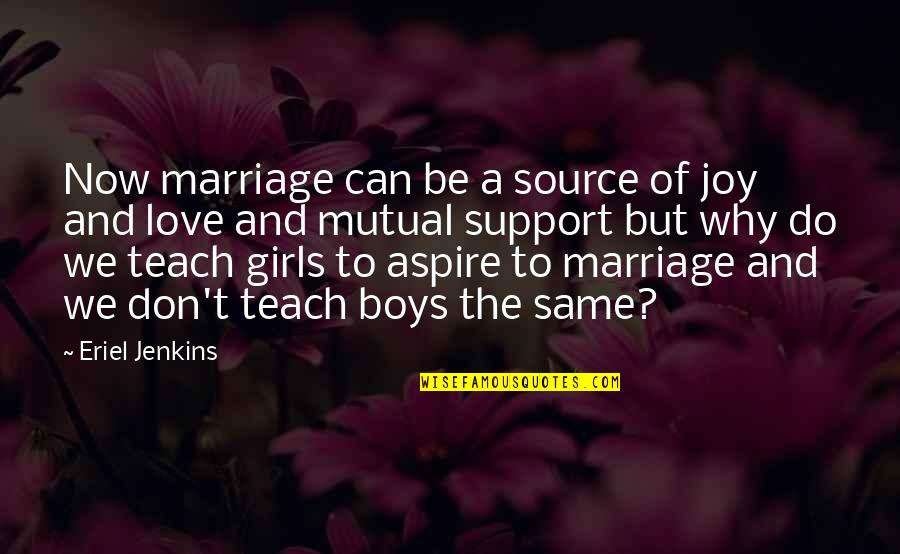Mutual Love Quotes By Eriel Jenkins: Now marriage can be a source of joy