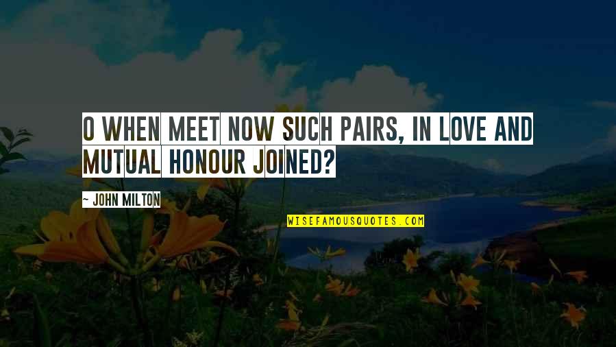 Mutual Love Quotes By John Milton: O when meet now Such pairs, in love