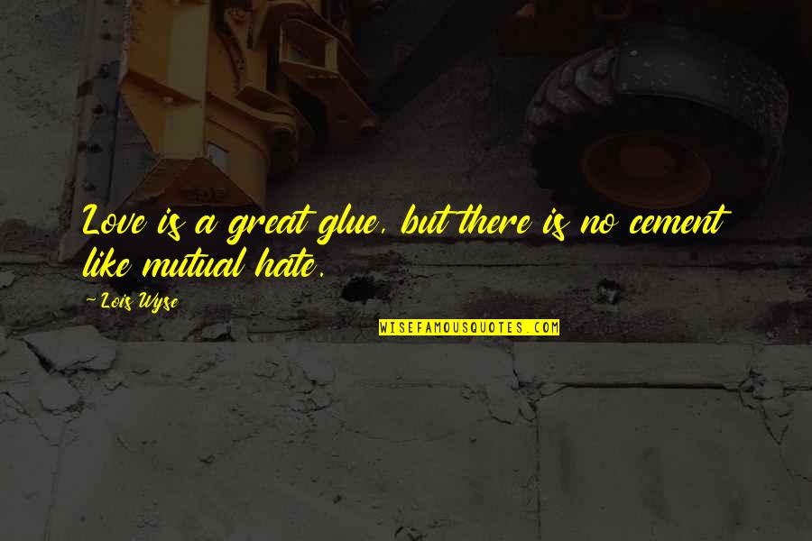 Mutual Love Quotes By Lois Wyse: Love is a great glue, but there is