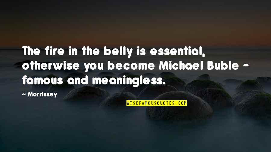 Mutual Of Omaha Long Term Care Quotes By Morrissey: The fire in the belly is essential, otherwise Mutual Of Omaha Long Term Care Quotes By Morrissey: The fire in the belly is essential, otherwise