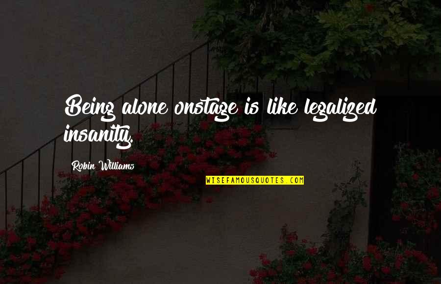 Mutual Of Omaha Long Term Care Quotes By Robin Williams: Being alone onstage is like legalized insanity. Mutual Of Omaha Long Term Care Quotes By Robin Williams: Being alone onstage is like legalized insanity.