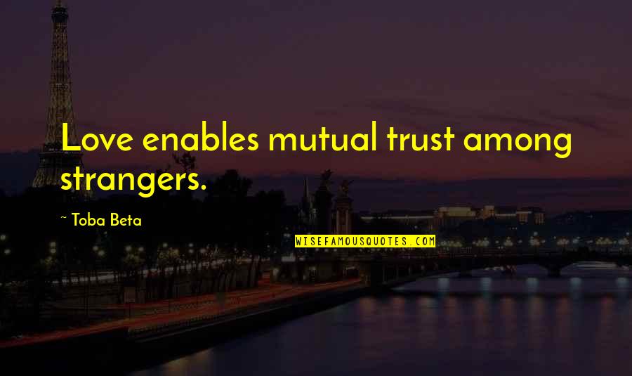 Mutual Quotes By Toba Beta: Love enables mutual trust among strangers.