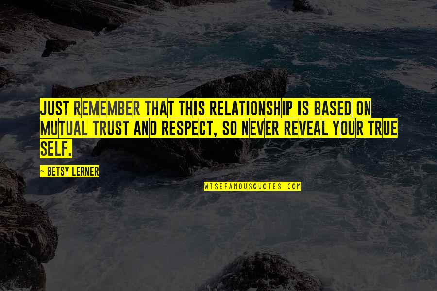 Mutual Trust And Respect Quotes By Betsy Lerner: Just remember that this relationship is based on