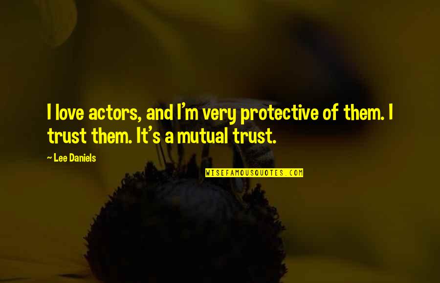 Mutual Trust Quotes By Lee Daniels: I love actors, and I'm very protective of