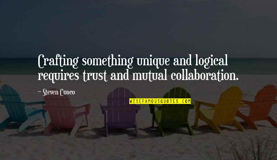 Mutual Trust Quotes By Steven Cuoco: Crafting something unique and logical requires trust and