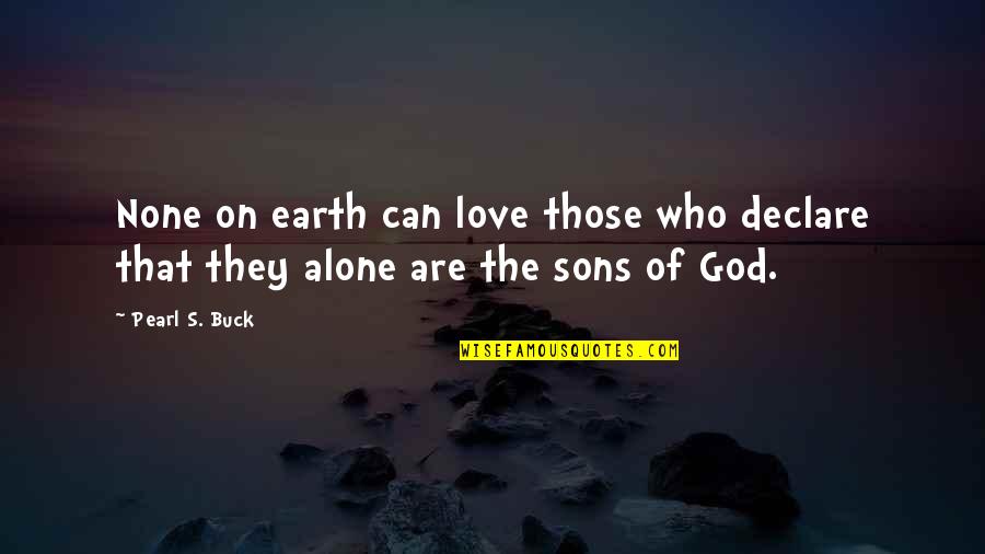 Mutual Understanding Break Up Quotes By Pearl S. Buck: None on earth can love those who declare