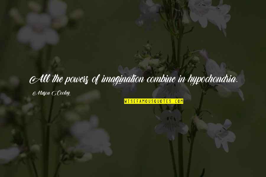 Mutual Understanding Sad Quotes By Mason Cooley: All the powers of imagination combine in hypochondria.