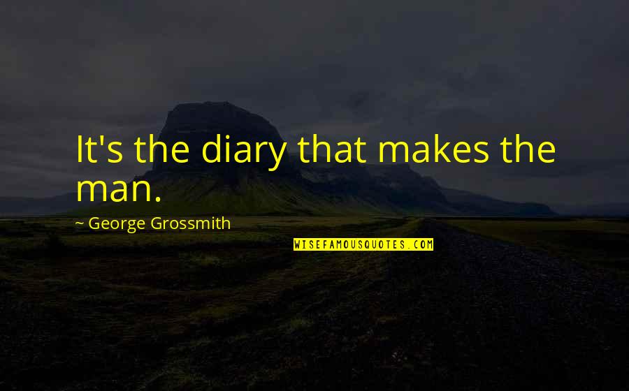 Mutualism Quotes By George Grossmith: It's the diary that makes the man. Mutualism Quotes By George Grossmith: It's the diary that makes the man.