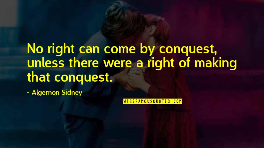 Mutualist Quotes By Algernon Sidney: No right can come by conquest, unless there