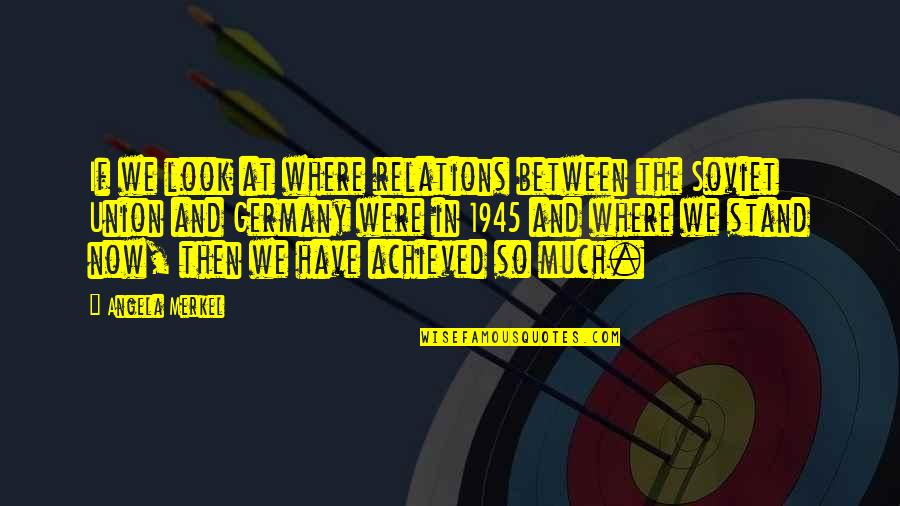 Mutualistic Species Quotes By Angela Merkel: If we look at where relations between the Mutualistic Species Quotes By Angela Merkel: If we look at where relations between the